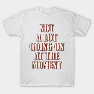 Not a lot going on at the moment. T-Shirt